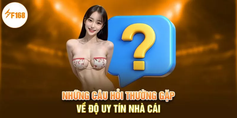 Những câu hỏi thường gặp về độ uy tín nhà cái