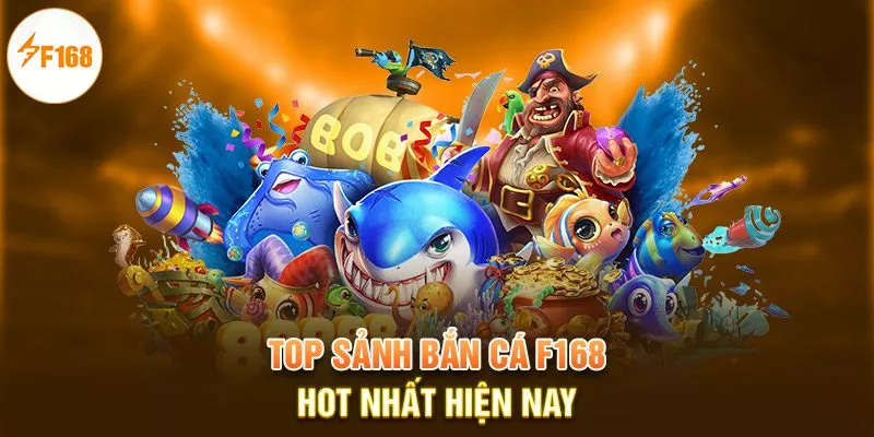 TOP sảnh bắn cá F168 hot nhất hiện nay